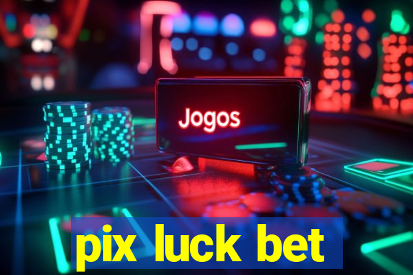 pix luck bet